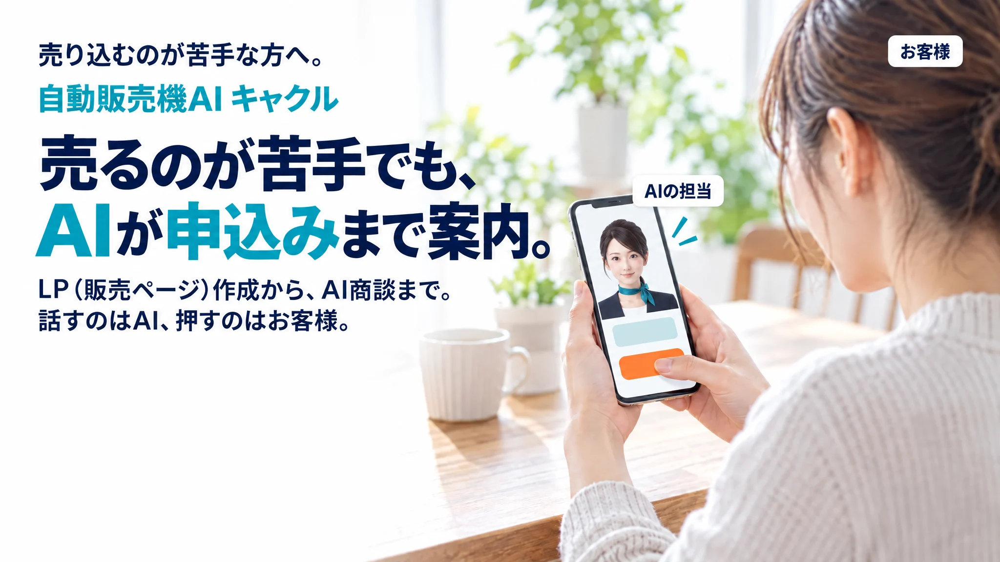 売り込むのが苦手な方へ。自動販売機AI キャクル。売るのが苦手でも、AIが申込みまで案内。LP（販売ページ）作成から、AI商談まで。話すのはAI、押すのはお客様。お客様（札「お客様」）が自宅のテーブルで、スマホの画面の中のAIの担当（札「AIの担当」・3D）に向き合って話し、画面の申込みボタンに親指を伸ばしている。